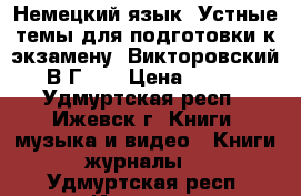 Немецкий язык. Устные темы для подготовки к экзамену. Викторовский В.Г... › Цена ­ 300 - Удмуртская респ., Ижевск г. Книги, музыка и видео » Книги, журналы   . Удмуртская респ.,Ижевск г.